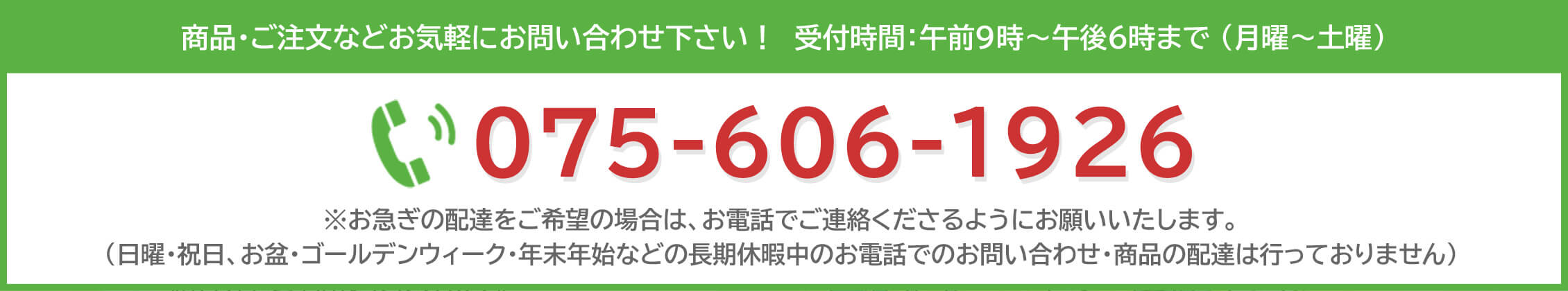 商品・ご注文などお気軽にお問い合わせ下さい！　受付時間：午前９時～午後６時まで （月曜～土曜）075-606-1926