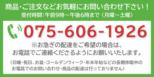 商品・ご注文などお気軽にお問い合わせ下さい！　受付時間：午前９時～午後６時まで （月曜～土曜）075-606-1926
